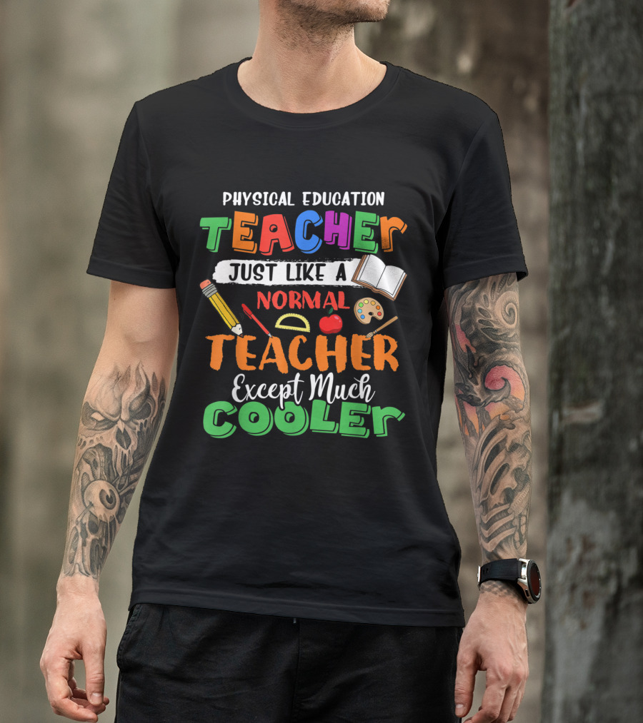 Physical Education Teacher Just Like A Normal Teacher Except Much Cooler T-Shirt