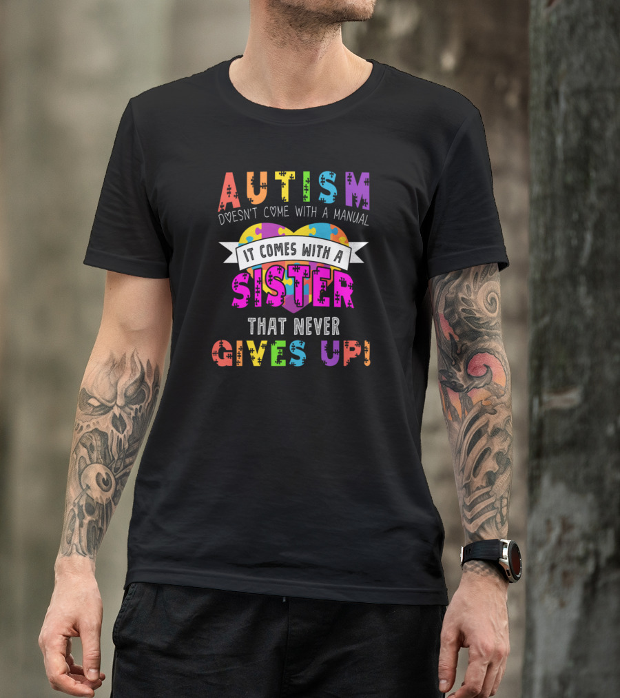 Autism Awareness Doesn't Come With A Manual It Comes With A Sister That Never Gives Up T-Shirt