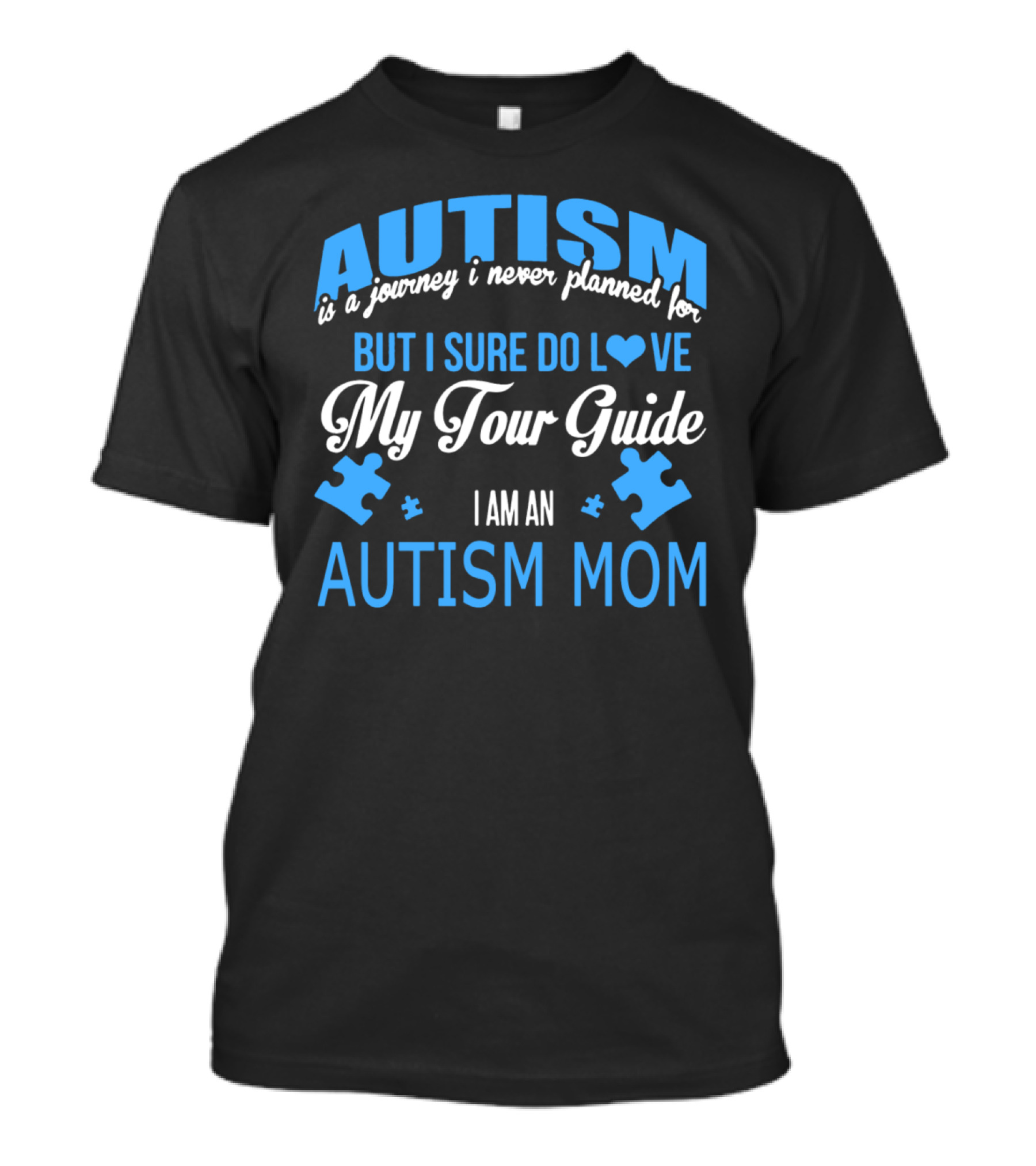 Autism Is A Journey I Never Planned But I Sure Do Love My Tour Guide I Am An Autism Mom T-Shirt