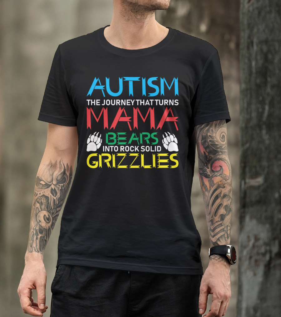 AUTISM THE JOURNEY THAT TURNS MAMA BEARS INTO ROCK SOLID GRIZZLIES T-Shirt