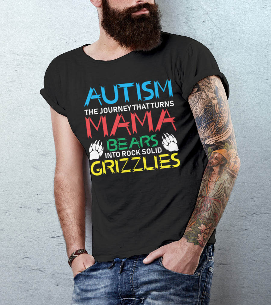 AUTISM THE JOURNEY THAT TURNS MAMA BEARS INTO ROCK SOLID GRIZZLIES T-Shirt