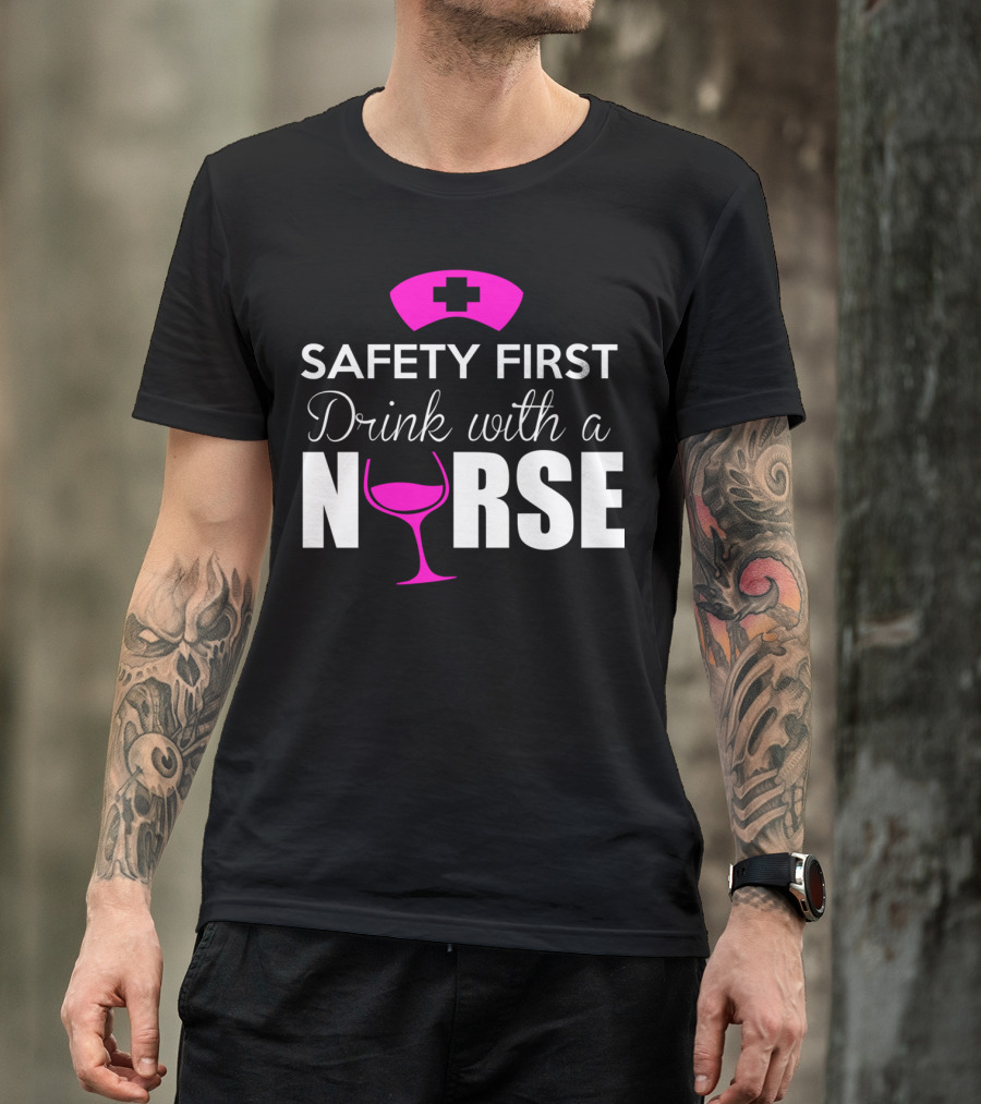 SAFETY FIRST DRINK WITH A NURSE T-Shirt