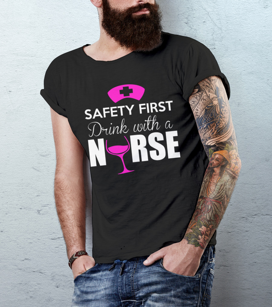 SAFETY FIRST DRINK WITH A NURSE T-Shirt