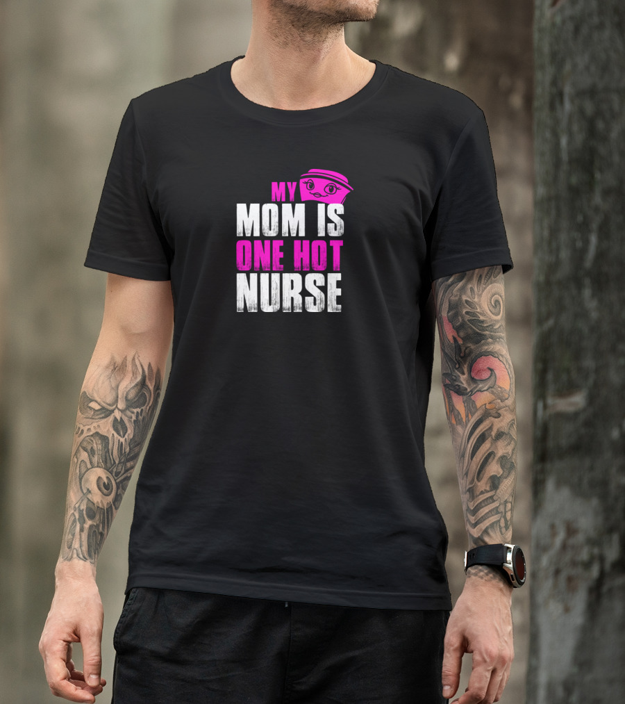 MY MOM IS ONE HOT NURSE T-Shirt