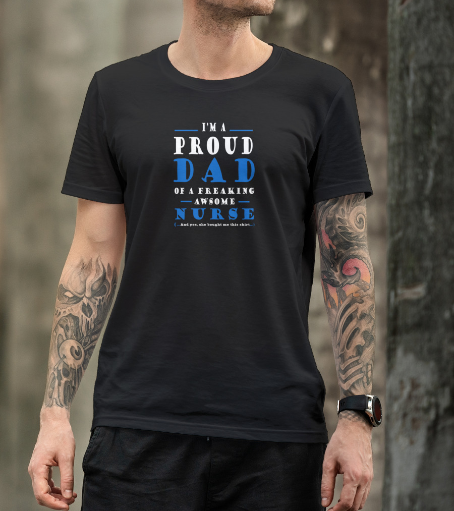 I'M A PROUD DAD OF A FREAKING AWSOME NURSE T-Shirt