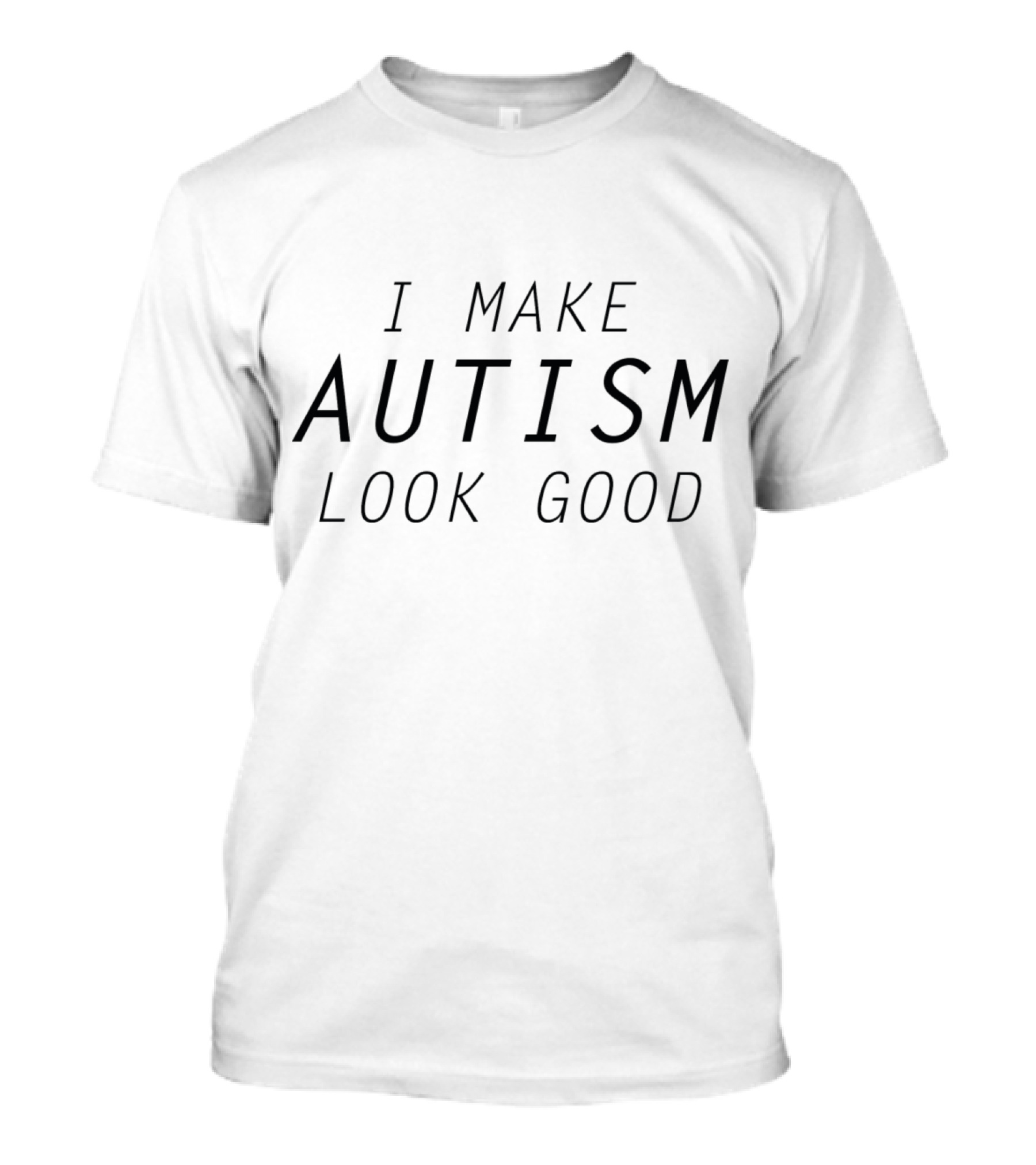 I Make Autism Look Good Autism Awareness T-Shirt