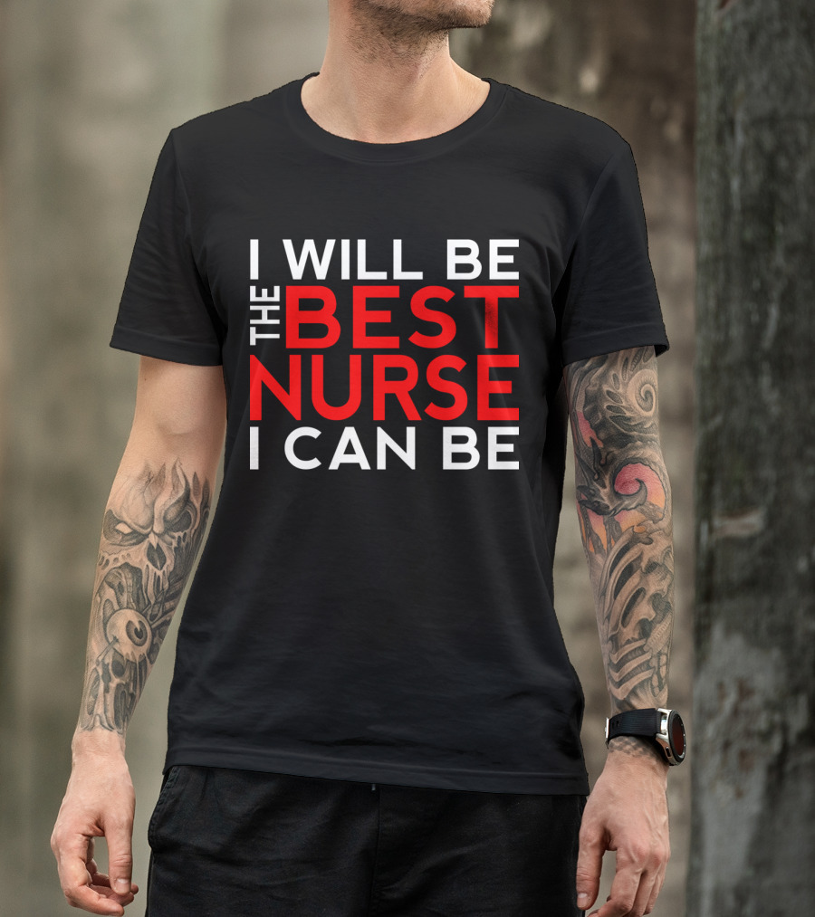 I Will Be The Best Nurse I Can Be Bold Motivational T-Shirt