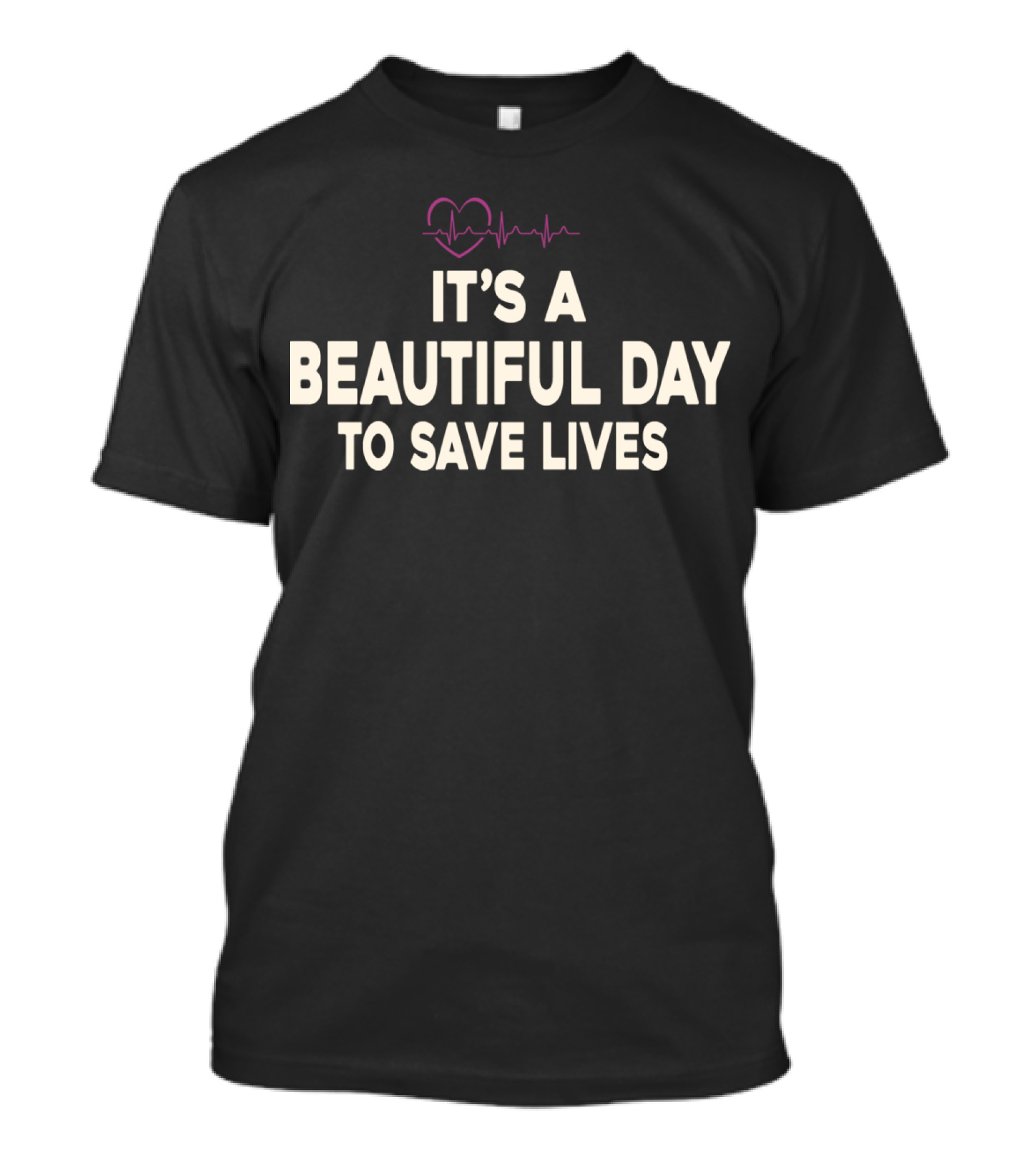 It's A Beautiful Day To Save Lives Heartbeat T-Shirt