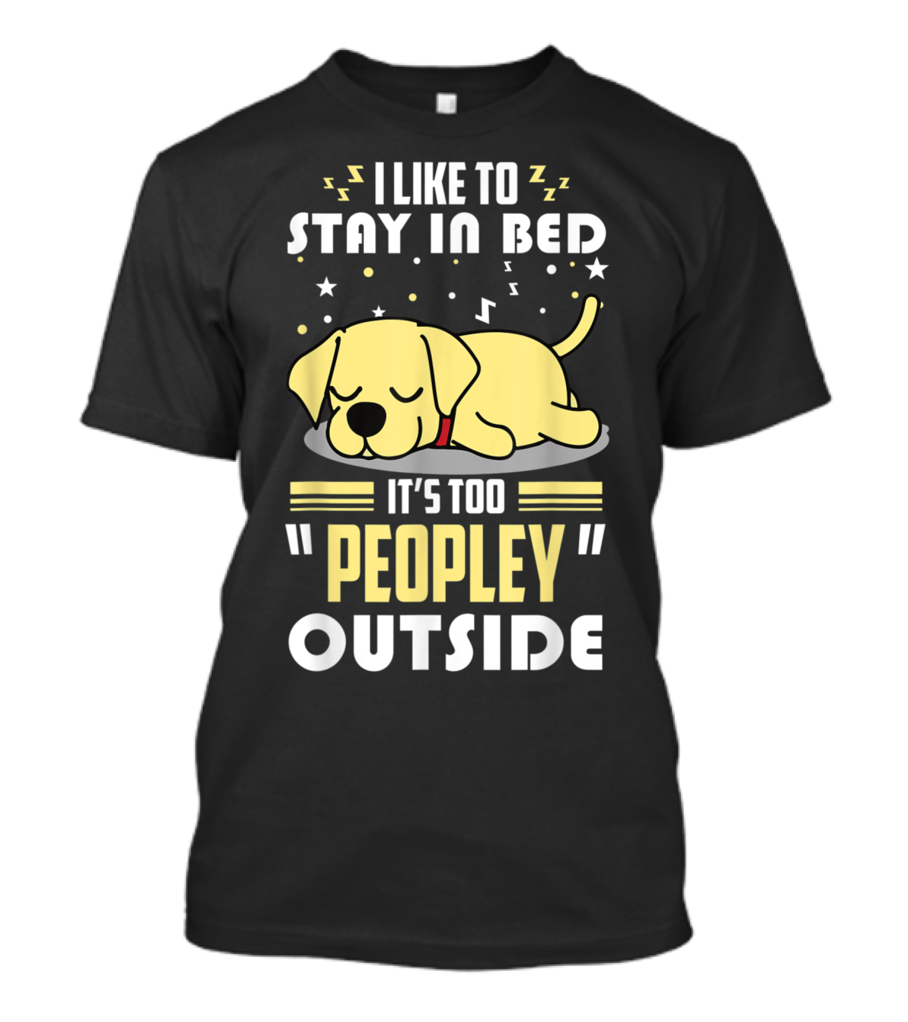 I Like To Stay In Bed It's Too Peopley Outside Labrador Dog T-Shirt