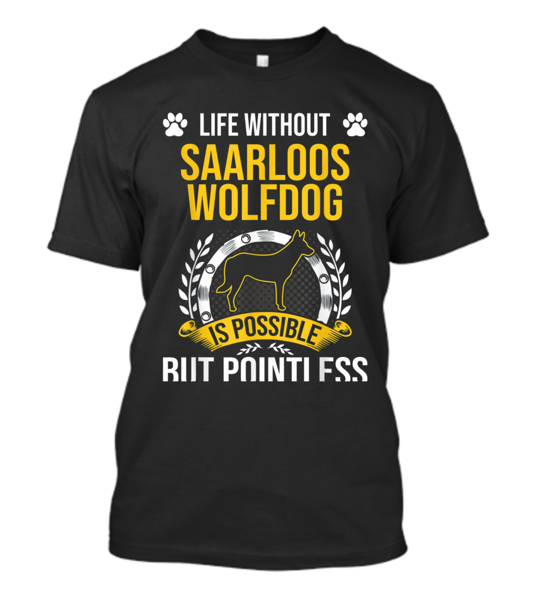 Life Without Saarloos Wolfdog Is Possible But Pointless T-Shirt