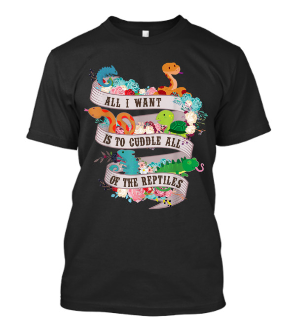 All I Want Is To Cuddle All Of The Reptiles T-Shirt