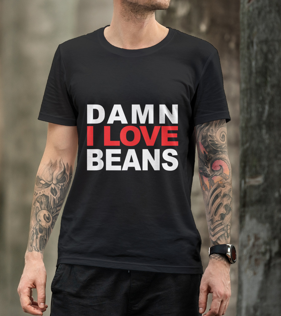 DAMN I LOVE BEANS T-Shirt