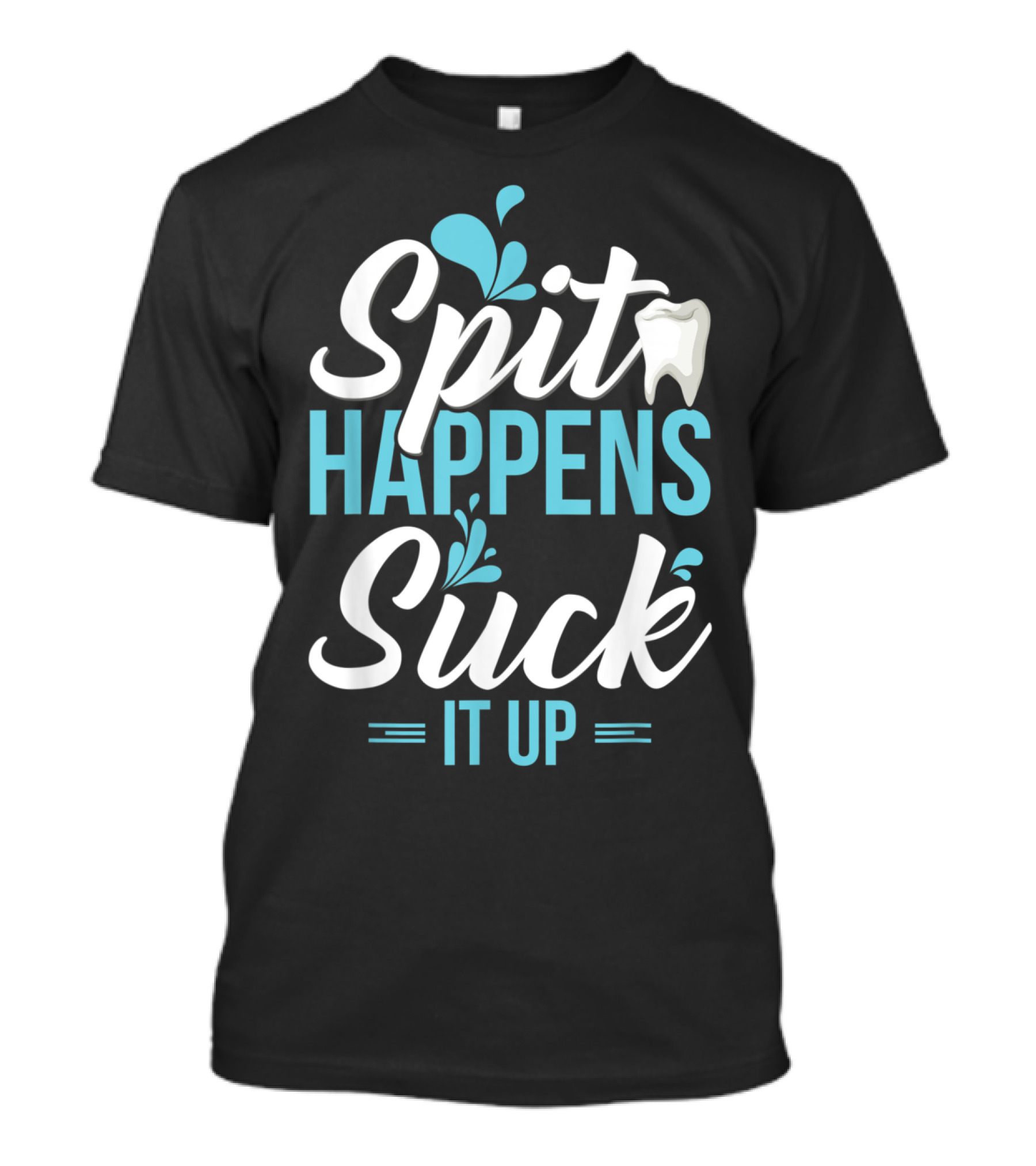 Spit Happens Suck It Up Funny Dental Assistant T-Shirt