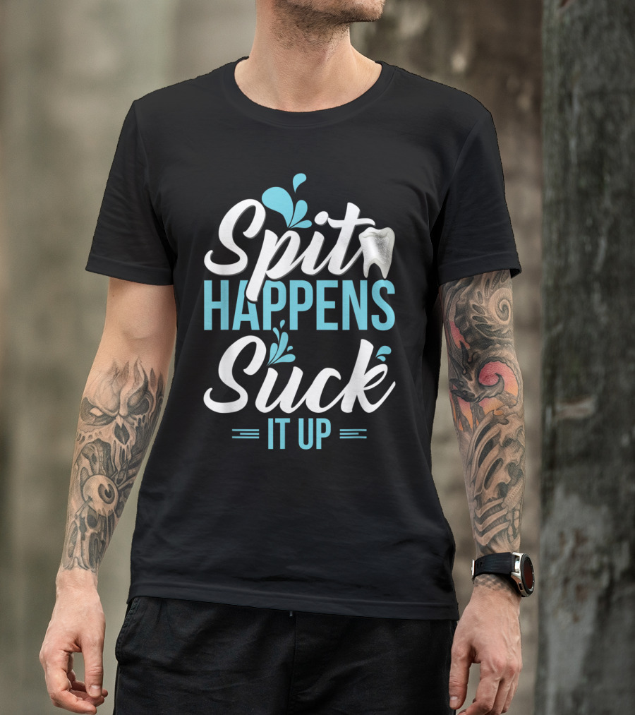 Spit Happens Suck It Up Funny Dental Assistant T-Shirt