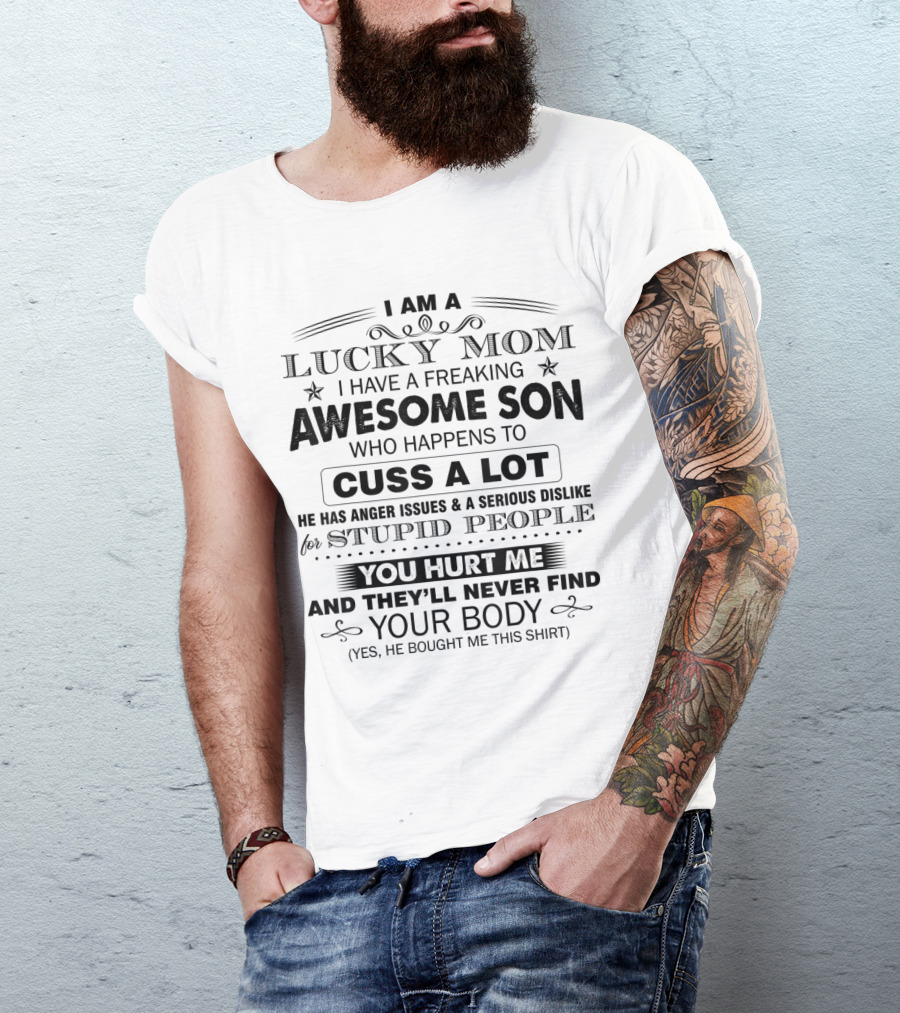 I Am A Lucky Mom I Have A Freaking Awesome Son Who Happens To Cuss A Lot And They’ll Never Find Your Body T-Shirt