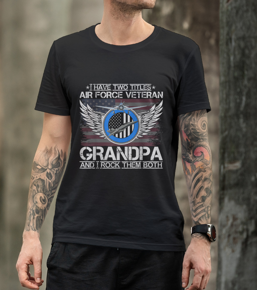 Air Force Veteran Grandpa I Have Two Titles And I Rock Them Both T-Shirt