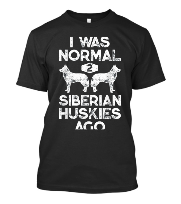 I Was Normal Two Siberian Huskies Ago Dual Dog T-Shirt