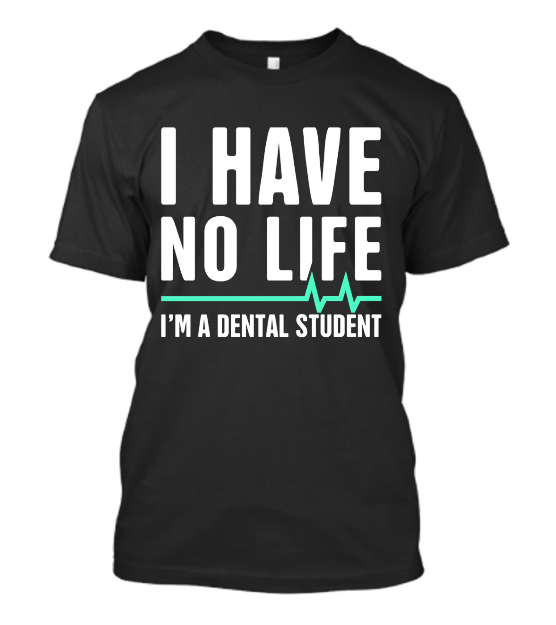 I Have No Life I'm A Dental Student Heartbeat T-Shirt