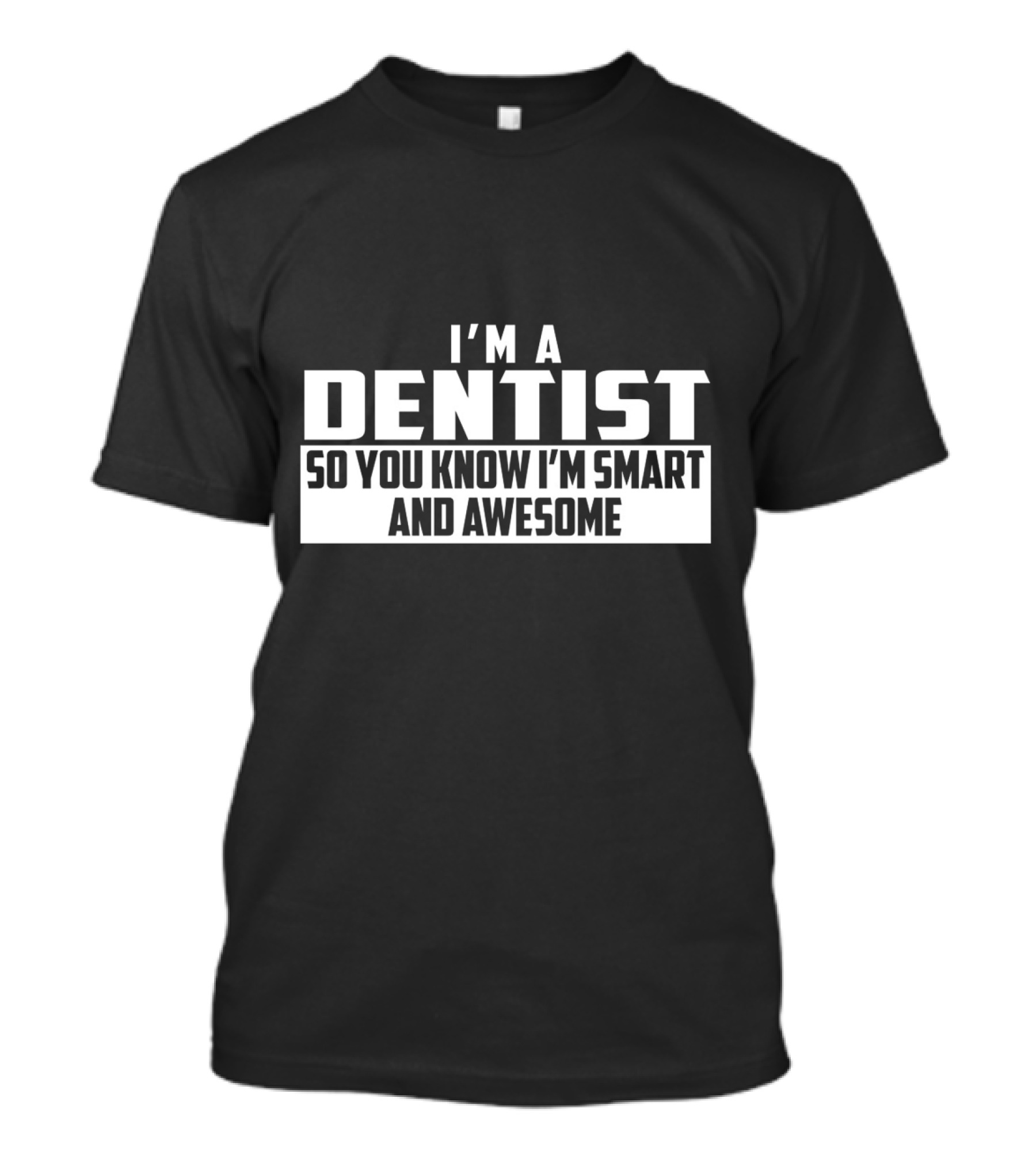 I'm A Dentist So You Know I'm Smart And Awesome T-Shirt