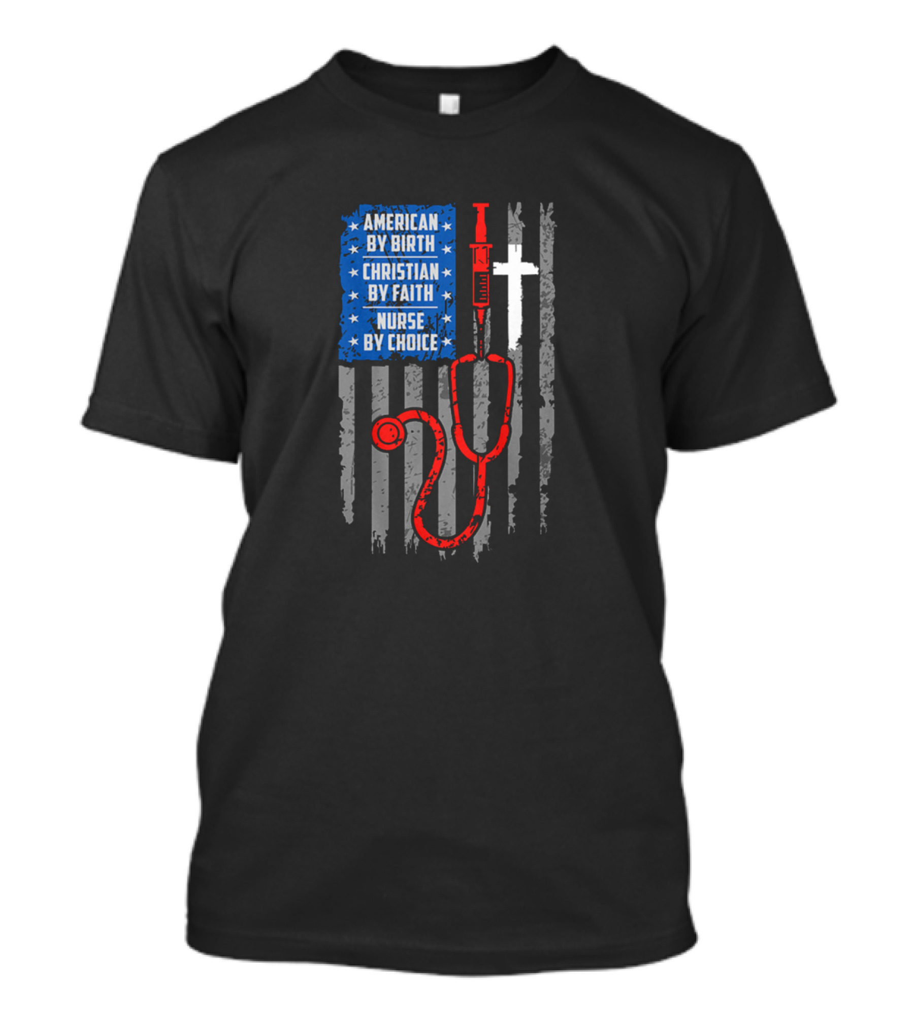 AMERICAN BY BIRTH CHRISTIAN BY FAITH NURSE BY CHOICE T-Shirt