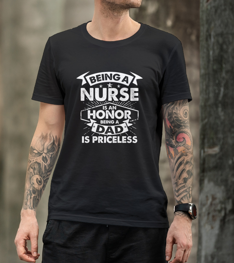 Being A Nurse Is An Honor Being A Dad Is Priceless T-Shirt