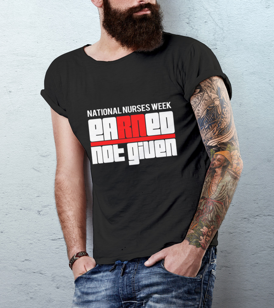 National Nurses Week Earned Not Given RN T-Shirt