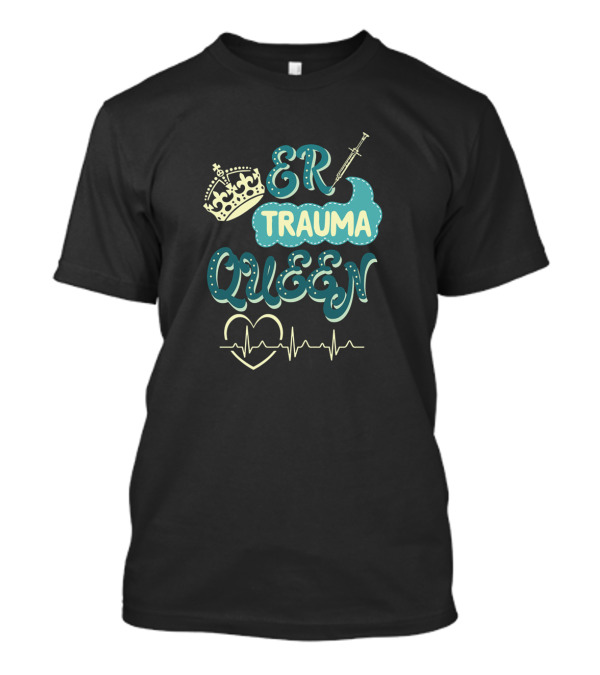 ER Trauma Queen Nurse Nursing Emergency LVN RN Nurse Practitioner T-Shirt