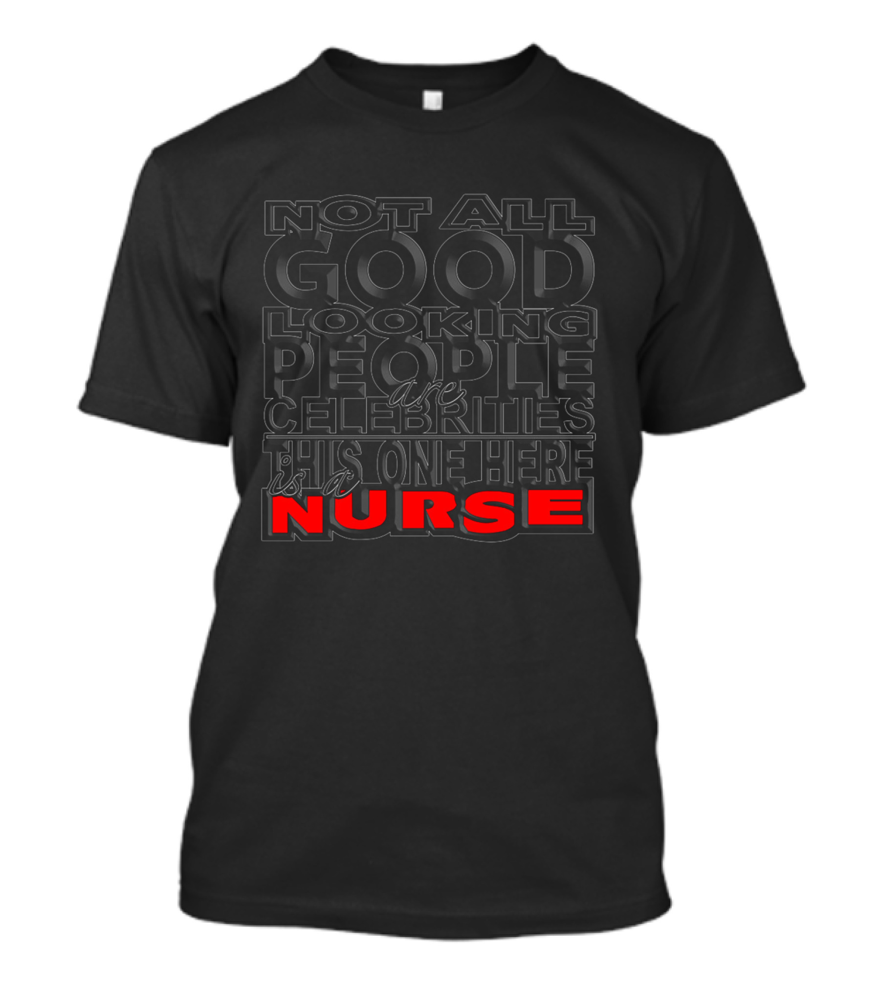 Not All Good Looking People Are Celebrities This One Here Is A Nurse T-Shirt