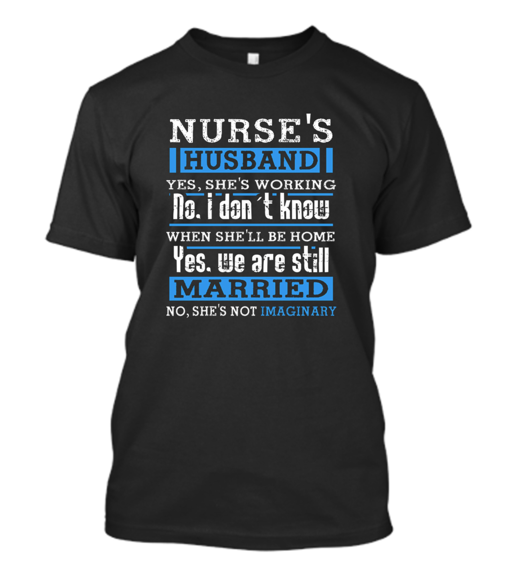 Nurse's Husband Yes She's Working Yes We Are Still Married No She's Not Imaginary T-Shirt