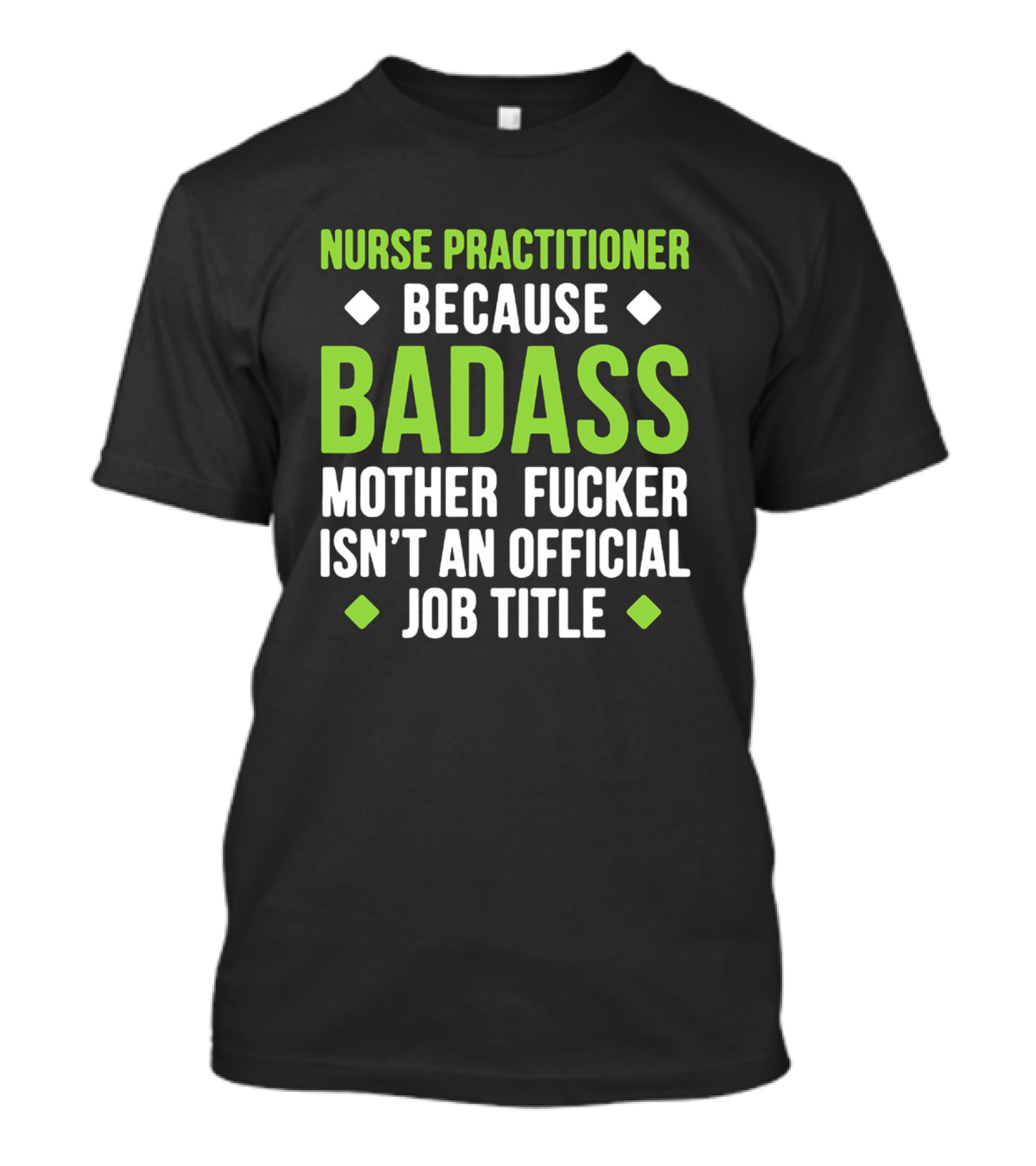 Nurse Practitioner Because Badass Mother Fucker Isn't An Official Job Title T-Shirt