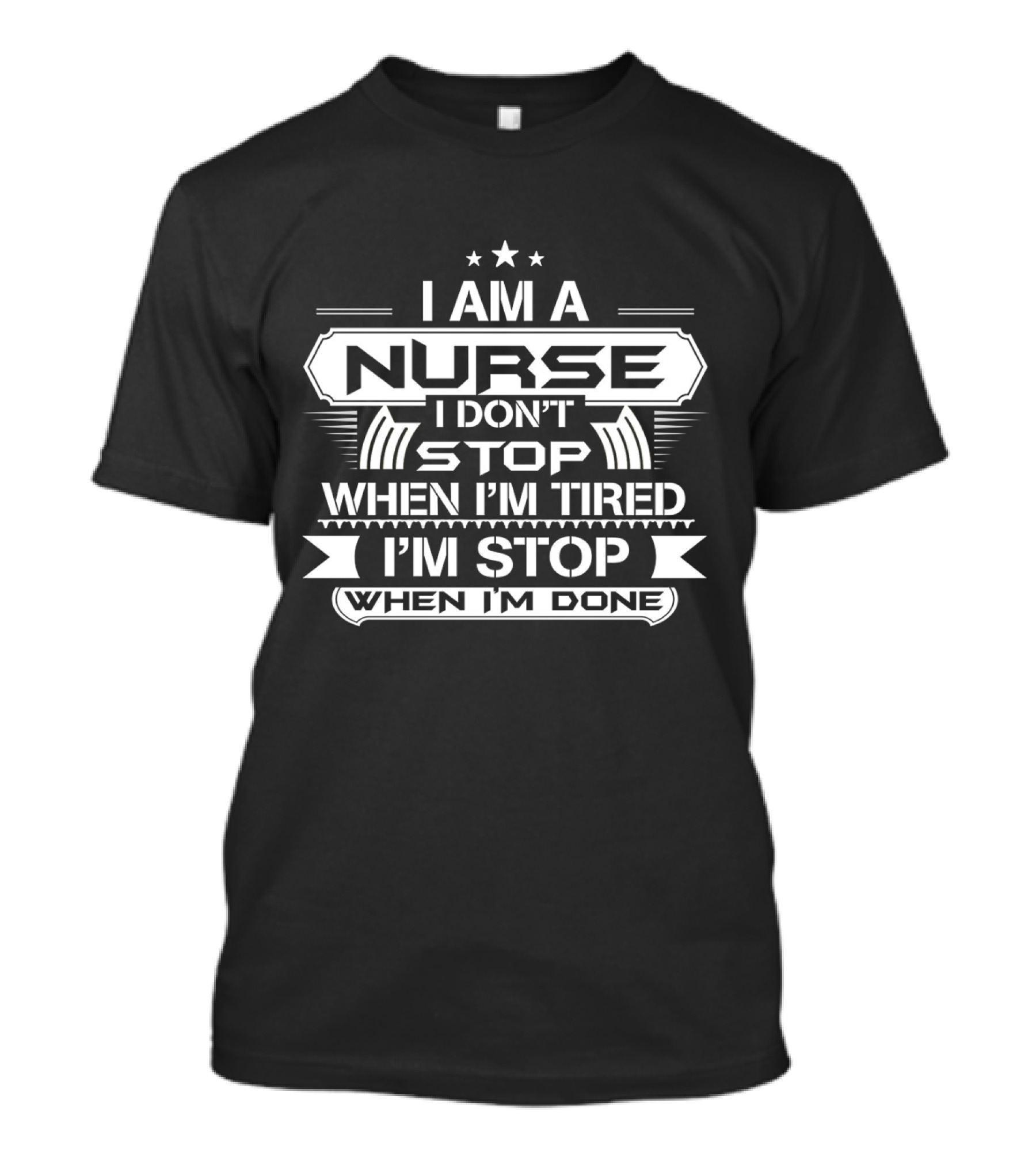 I Am A Nurse I Don't Stop When I'm Tired I'm Stop When I'm Done T-Shirt