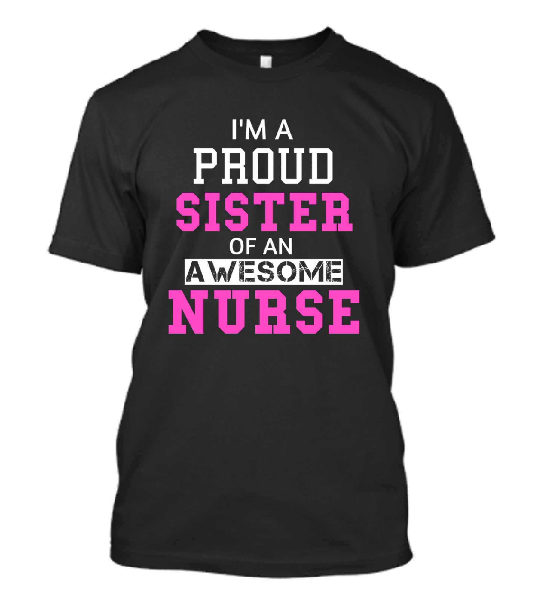 I'M A PROUD SISTER OF AN AWESOME NURSE T-Shirt