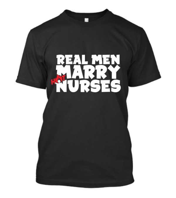 REAL MEN MARRY HOT NURSES T-Shirt