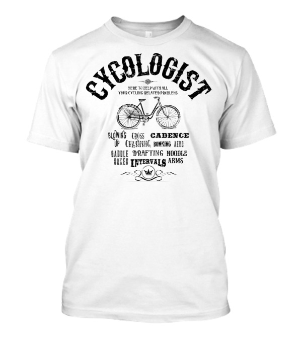 Cycologist Here To Help With All Your Cycling Related Problems Blowing Up Cross Cadence Chaining Bonking Aero Saddle Drafting Noodle Sorees Intervals Arms T-Shirt