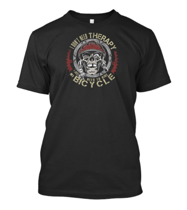 I DONT NEED THERAPY I JUST NEED TO RIDE MY BICYCLE SKULL T-Shirt