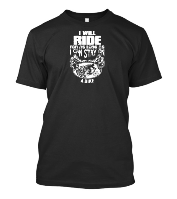 I Will Ride For As Long As I Can Stay On A Bike With Cyclist And Hands T-Shirt