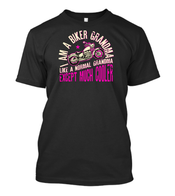 I Am A Biker Grandma Like A Normal Grandma Except Much Cooler T-Shirt