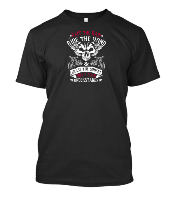 Race The Rain Ride The Wind Chase The Sunset Only A Biker Understands T-Shirt