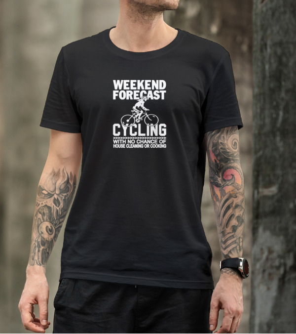 WEEKEND FORECAST CYCLING WITH NO CHANCE OF HOUSE CLEANING OR COOKING T-Shirt