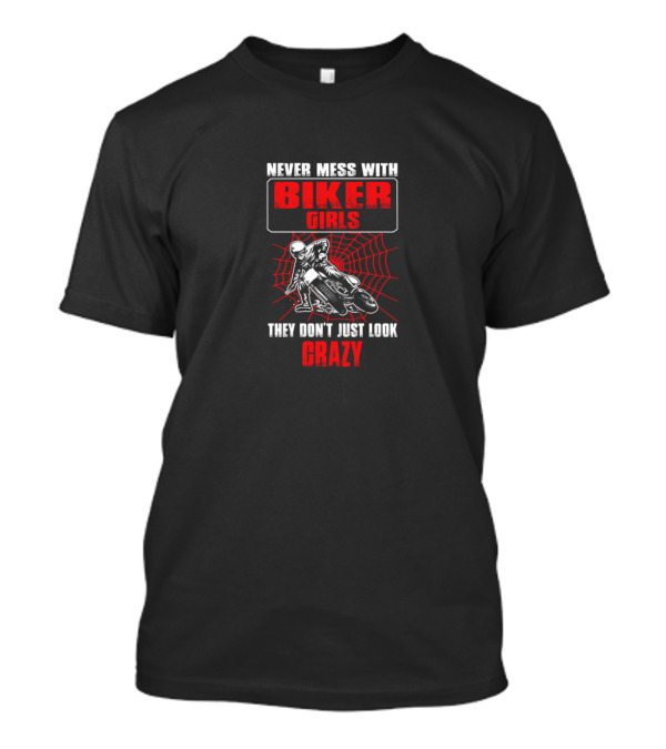 Never Mess With Biker Girls They Don't Just Look Crazy T-Shirt