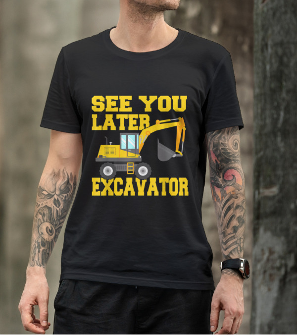 See You Later Excavator Funny Toddler Boy Construction Vehicle T-Shirt