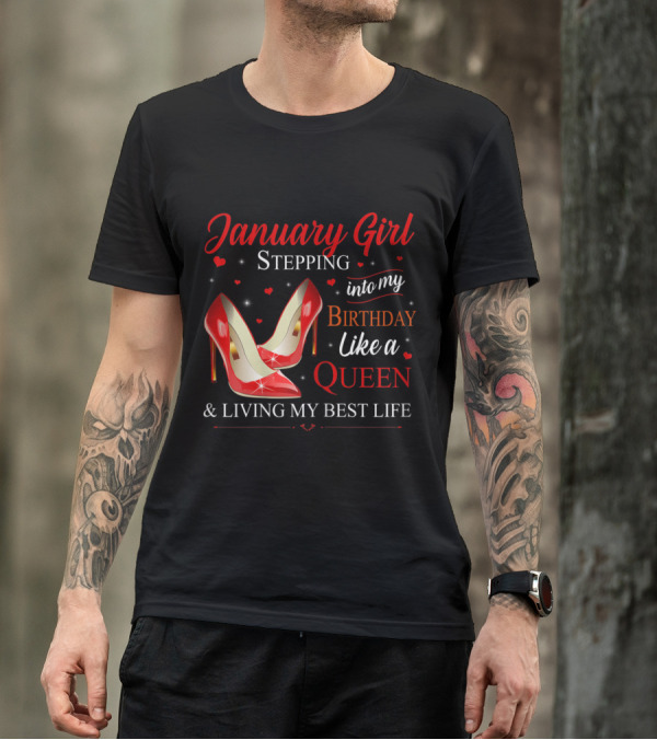 January Girl Stepping Into My Birthday Like A Queen And Living My Best Life T-Shirt