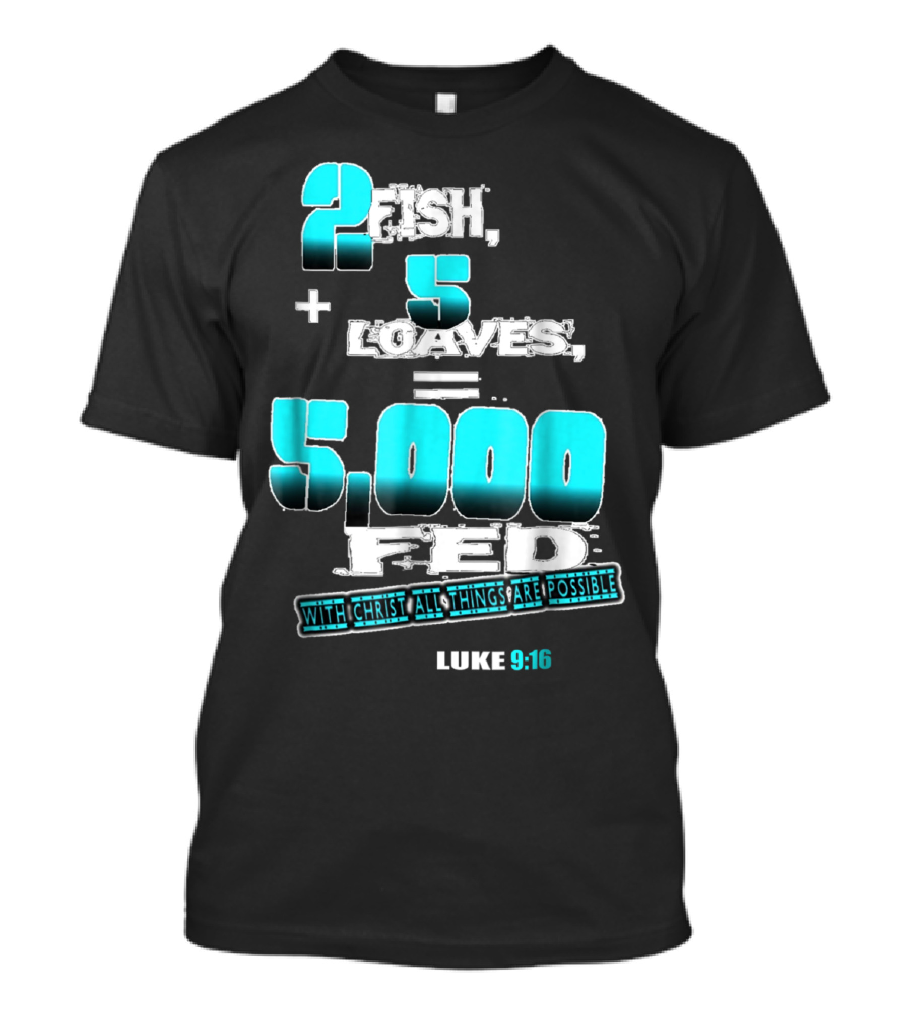 2 Fish Plus 5 Loaves Equals 5000 Fed Luke 9:16 With Christ All Things Are Possible T-Shirt