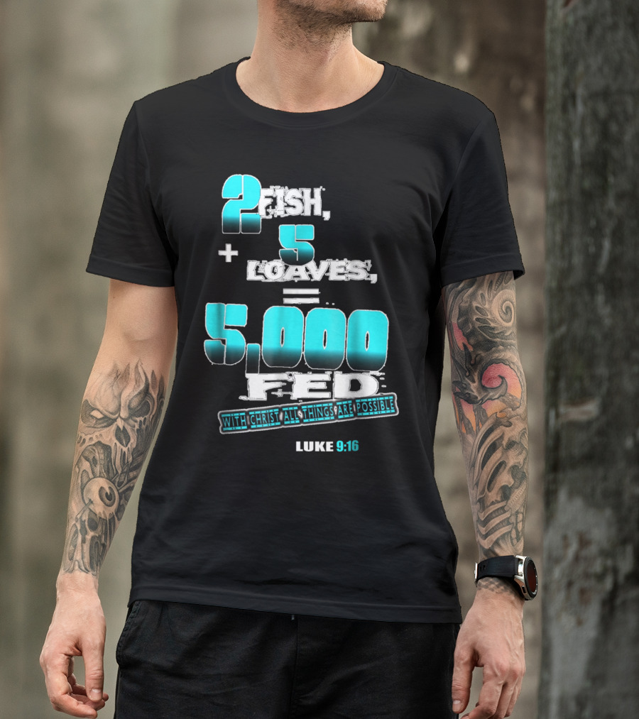 2 Fish Plus 5 Loaves Equals 5000 Fed Luke 9:16 With Christ All Things Are Possible T-Shirt