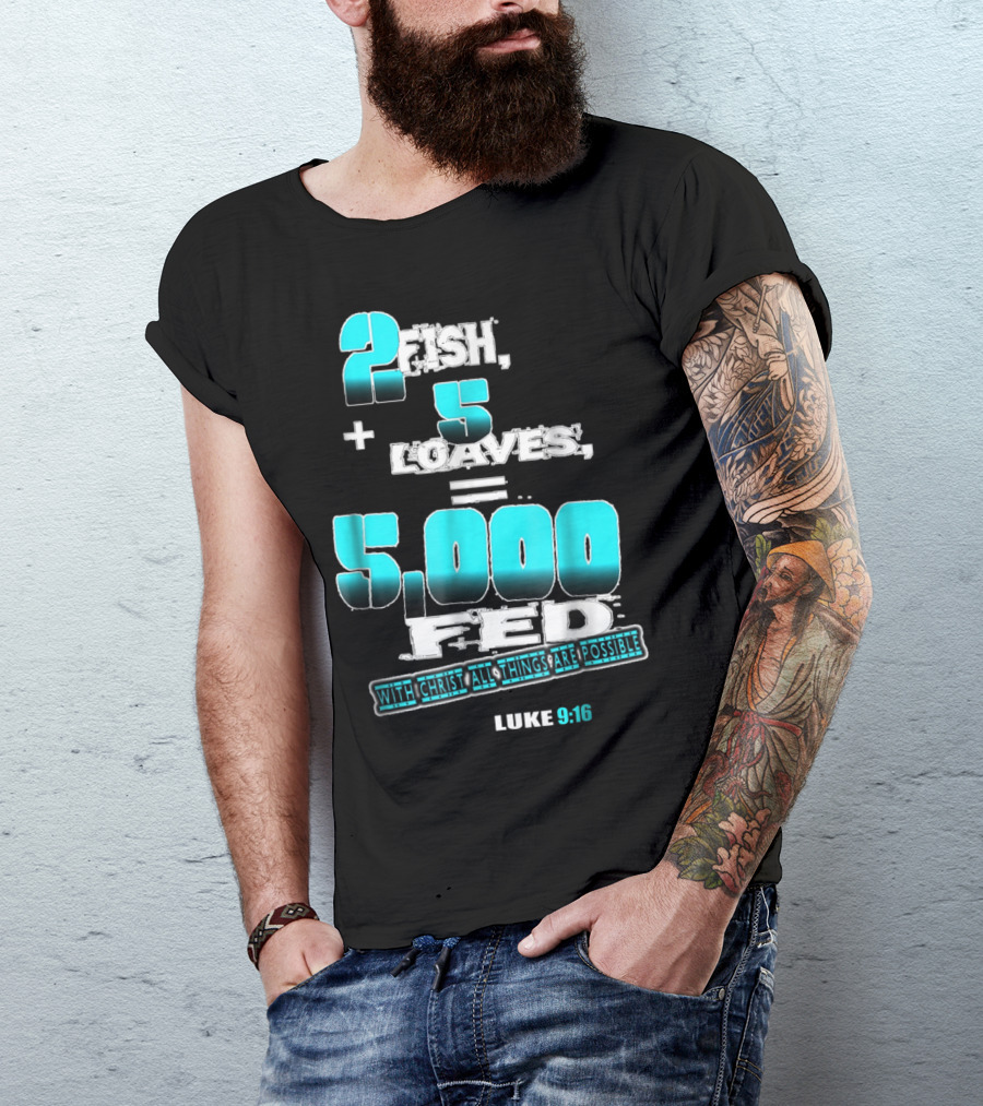 2 Fish Plus 5 Loaves Equals 5000 Fed Luke 9:16 With Christ All Things Are Possible T-Shirt