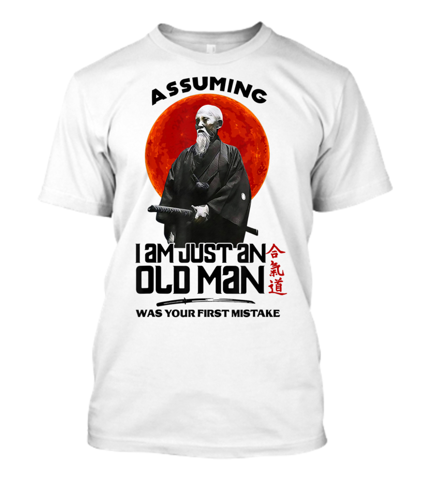 Assuming I Am Just An Old Man Was Your First Mistake Samurai Aikido T-Shirt