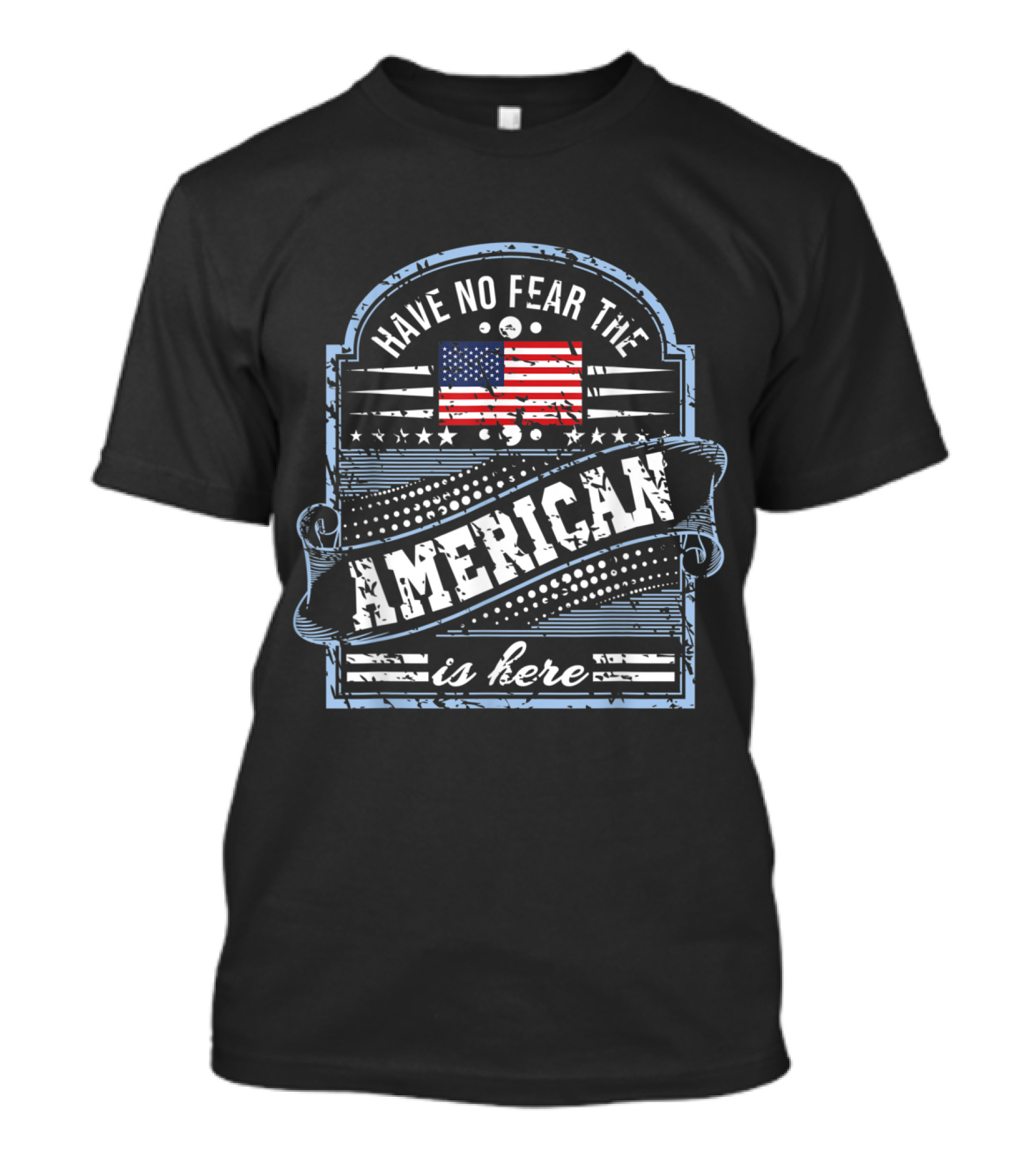 Have No Fear The American Is Here USA Flag Stars Stripes T-Shirt