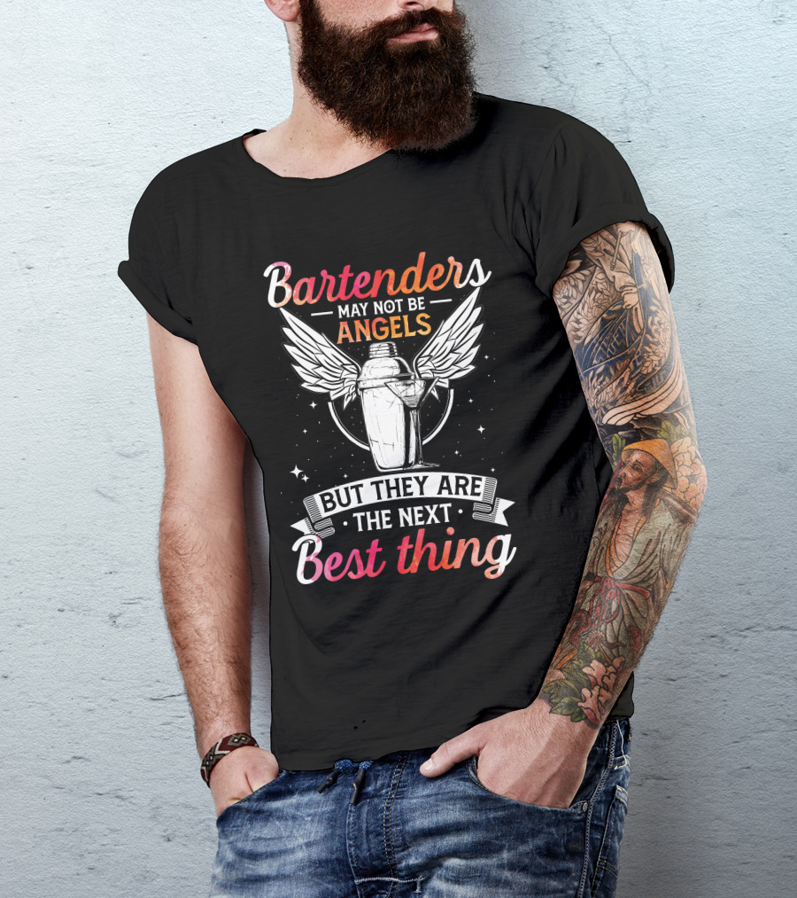 Bartenders May Not Be Angels With Wings And Stars But They Are The Next Best Thing T-Shirt