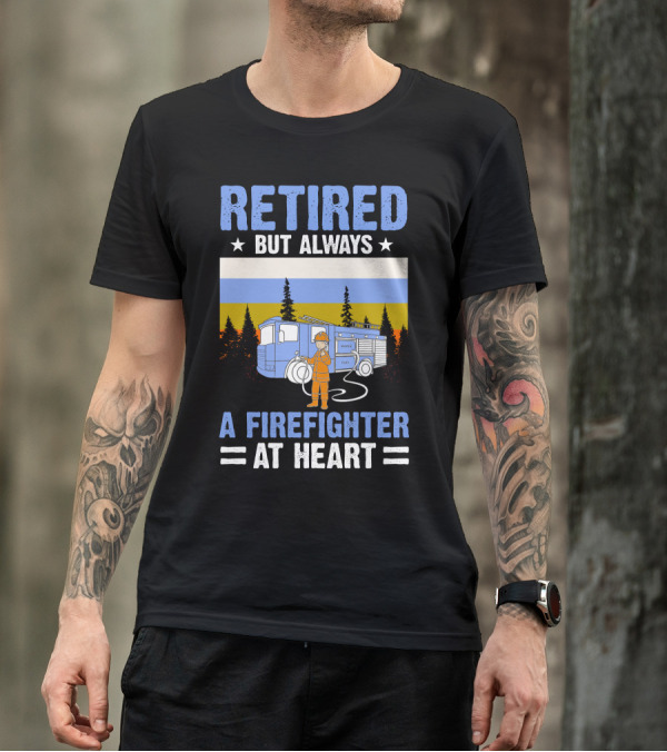 Retired But Always A Firefighter At Heart With Fire Truck And Forest T-Shirt