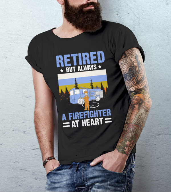 Retired But Always A Firefighter At Heart With Fire Truck And Forest T-Shirt